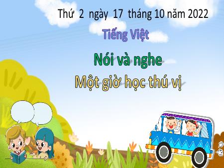 Bài giảng Tiếng Việt Lớp 3 (Kết nối tri thức) - Chủ điểm: Cổng trường mở ra - Bài 13: Một giờ học thú vị (Nói và nghe) - Năm học 2022-2023