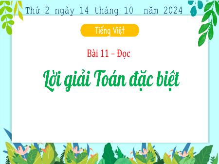Bài giảng Tiếng Việt Lớp 3 (Kết nối tri thức) - Chủ điểm: Cổng trường rộng mở - Bài 11: Lời giải Toán đặc biệt (Đọc) - Năm học 2024-2025