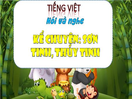 Bài giảng Tiếng Việt Lớp 3 (Kết nối tri thức) - Chủ điểm: Đất nước ngàn năm - Bài 19: Kể chuyện Sơn Tinh, Thủy Tinh (Nói và nghe) - Năm học 2023-2024