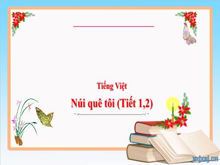 Bài giảng Tiếng Việt Lớp 3 (Kết nối tri thức) - Chủ điểm: Đất nước ngàn năm - Bài 18: Núi quê tôi - Năm học 2024-2025