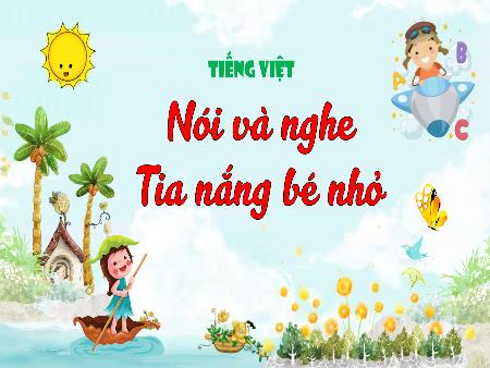 Bài giảng Tiếng Việt Lớp 3 (Kết nối tri thức) - Chủ điểm: Mái nhà yêu thương - Bài 21: Tia nắng bé nhỏ (Nói và nghe) - Năm học 2024-2025