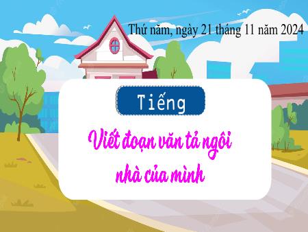 Bài giảng Tiếng Việt Lớp 3 (Kết nối tri thức) - Chủ điểm: Mái nhà yêu thương - Bài 20: Viết đoạn văn tả ngôi nhà của mình - Năm học 2024-2025