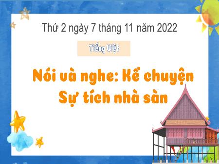 Bài giảng Tiếng Việt Lớp 3 (Kết nối tri thức) - Chủ điểm: Mái nhà yêu thương - Bài 17: Kể chuyện Sự tích nhà sàn (Nói và nghe) - Năm học 2022-2023