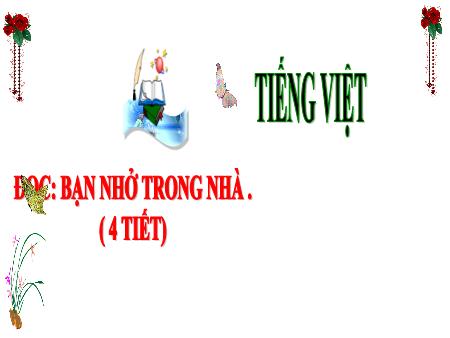 Bài giảng Tiếng Việt Lớp 3 (Kết nối tri thức) - Chủ điểm: Mái nhà yêu thương - Bài 24: Bạn nhỏ trong nhà (Đọc) - Năm học 2024-2025