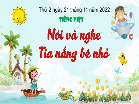 Bài giảng Tiếng Việt Lớp 3 (Kết nối tri thức) - Chủ điểm: Mái nhà yêu thương - Bài 21: Tia nắng bé nhỏ (Nói và nghe) - Năm học 2022-2023