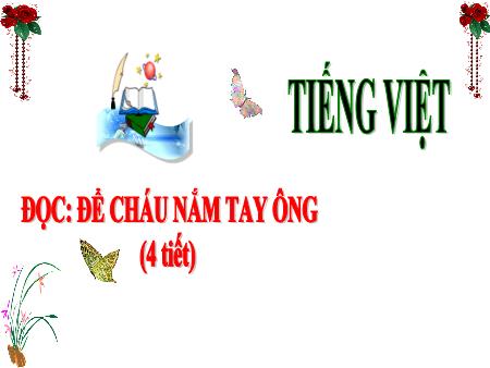 Bài giảng Tiếng Việt Lớp 3 (Kết nối tri thức) - Chủ điểm: Mái nhà yêu thương - Bài 22: Để cháu nắm tay ông (Đọc) - Năm học 2024-2025