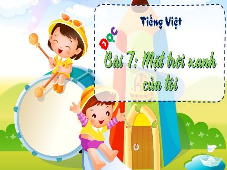 Bài giảng Tiếng Việt Lớp 3 (Kết nối tri thức) - Chủ điểm: Những sắc màu thiên nhiên - Bài 7: Mặt trời xanh của tôi (Đọc) - Năm học 2022-2023