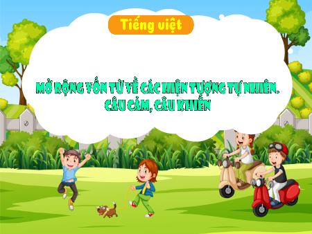 Bài giảng Tiếng Việt Lớp 3 (Kết nối tri thức) - Chủ điểm: Những sắc màu thiên nhiên - Bài 2: Mở rộng vốn từ về hiện tượng tự nhiên. Câu cảm, câu khiến - Năm học 2023-2024