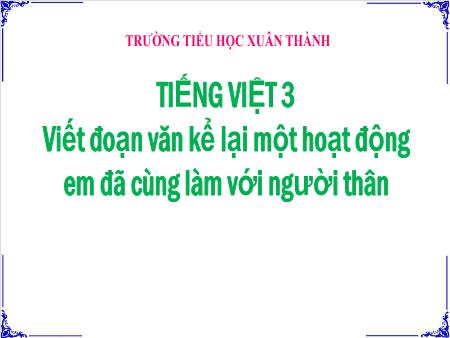 Bài giảng Tiếng Việt Lớp 3 (Kết nối tri thức) - Chủ điểm: Những trải nghiệm thú vị - Bài 4: Viết đoạn văn kể lại một hoạt động em đã làm cùng người thân - Năm học 2024-2025