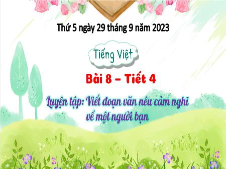 Bài giảng Tiếng Việt Lớp 3 (Kết nối tri thức) - Chủ điểm: Những trải nghiệm thú vị - Bài 8: Viết đoạn văn nêu cảm nghĩ về một người bạn - Năm học 2023-2024