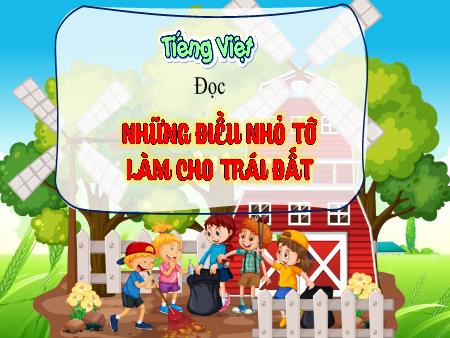 Bài giảng Tiếng Việt Lớp 3 (Kết nối tri thức) - Chủ điểm: Trái đất của chúng mình - Bài 28: Những điều nhỏ tớ làm cho trái đất (Đọc) - Năm học 2023-2024
