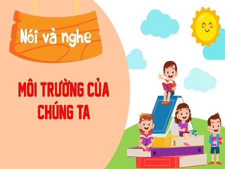 Bài giảng Tiếng Việt Lớp 3 (Kết nối tri thức) - Chủ điểm: Trái đất của chúng mình - Bài 27: Môi trường của chúng ta (Nói và nghe) - Năm học 2023-2024