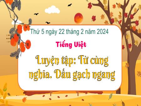 Bài giảng Tiếng Việt Lớp 3 (Kết nối tri thức) - Luyện tập Từ cùng nghĩa. Dấu gạch ngang - Năm học 2023-2024