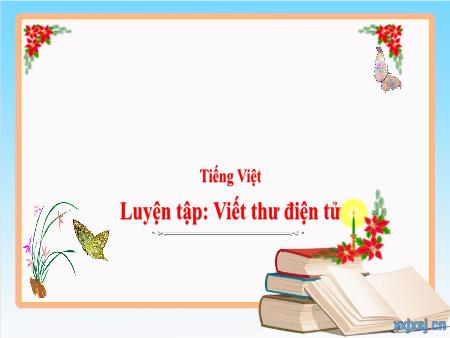 Bài giảng Tiếng Việt Lớp 3 (Kết nối tri thức) - Luyện tập Viết thư điện tử - Năm học 2024-2025