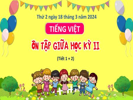 Bài giảng Tiếng Việt Lớp 3 (Kết nối tri thức) - Ôn tập giữa học kỳ II (Tiết 1+2) - Năm học 2023-2024