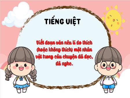Bài giảng Tiếng Việt Lớp 3 (Kết nối tri thức) - Viết đoạn văn nêu lí do thích (hoặc không thích) một nhân vật trong câu chuyện đã đọc, đã nghe - Năm học 2023-2024