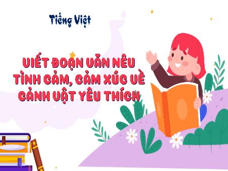 Bài giảng Tiếng Việt Lớp 3 (Kết nối tri thức) - Viết đoạn văn nêu tình cảm, cảm xúc về cảnh vật yêu thích - Năm học 2023-2024