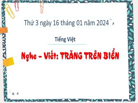 Bài giảng Tiếng Việt Lớp 3 Sách Kết nối tri thức (Chính tả) - Chủ đề: Những màu sắc thiên nhiên - Bài 3: Nghe-viết Trăng trên biển