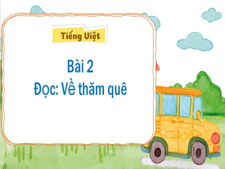 Bài giảng Tiếng Việt Lớp 3 Sách Kết nối tri thức (Đọc) - Chủ đề: Những trải nghiệm thú vị - Bài 2: Về thăm quê