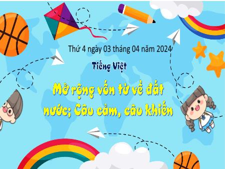 Bài giảng Tiếng Việt Lớp 3 Sách Kết nối tri thức (Luyện từ và câu) - Chủ đề: Đất nước ngàn năm - Bài 20: Mở rộng vốn từ về đất nước. Câu cảm, câu khiến