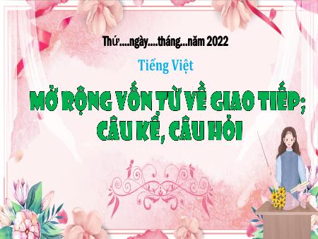 Bài giảng Tiếng Việt Lớp 3 Sách Kết nối tri thức (Luyện từ và câu) - Chủ đề: Bài học từ cuộc sống - Bài 16: Mở rộng vốn từ về giao tiếp. Câu kể, câu hỏi