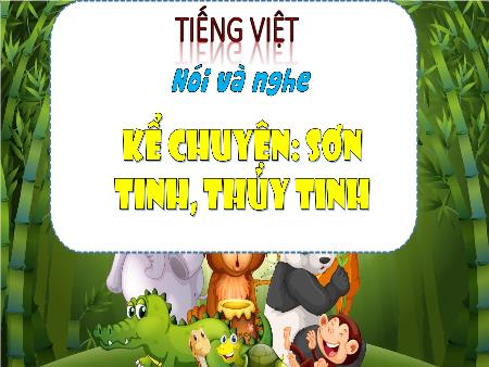 Bài giảng Tiếng Việt Lớp 3 Sách Kết nối tri thức (Nói và nghe) - Chủ đề: Đất nước ngàn năm - Bài 19: Kể chuyện Sơn Tinh, Thủy Tinh