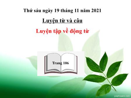Bài giảng Tiếng Việt Lớp 4 (Luyện từ và câu) - Luyện tập về động từ - Năm học 2021-2022