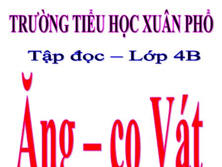 Bài giảng Tiếng Việt Lớp 4 (Tập đọc) - Ăng co Vát - Trường Tiểu học Xuân Phổ