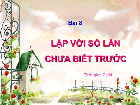 Bài giảng Tin học 8 - Bài 8: Lặp với số lần chưa biết trước