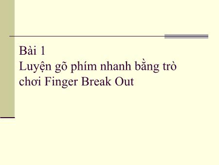 Bài giảng Tin học 8 - Phần mềm học tập - Bài 1: Luyện gõ phím nhanh bằng trò chơi Finger Break Out