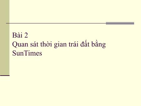Bài giảng Tin học 8 - Phần mềm học tập - Bài 2: Quan sát thời gian trái đất bằng SunTimes