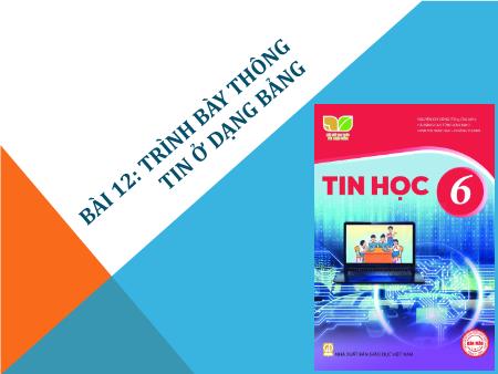 Bài giảng Tin học Khối 6 (Kết nối tri thức) - Chủ đề 5: Ứng dụng tin học - Bài 12: Trình bày thông tin ở dạng bảng