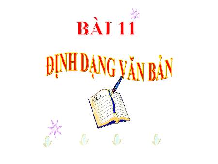 Bài giảng Tin học Khối 6 (Kết nối tri thức) - Chủ đề 5: Ứng dụng tin học - Bài 11: Định dạng văn bản Bài giảng Tin học Khối 6 (Kết nối tri thức) - Chủ đề 5: Ứng dụng tin học - Bài 11: Định dạng văn bản