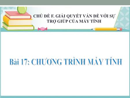 Bài giảng Tin học Khối 6 (Kết nối tri thức) - Chủ đề 6: Giải quyết các vấn đề với sự trợ giúa của máy tính - Bài 17: Chương trình máy tính Bài giảng Tin học Khối 6 (Kết nối tri thức) - Chủ đề 6: Giải quyết các vấn đề với sự trợ giúa của máy tính - Bài 17: Chương trình máy tính