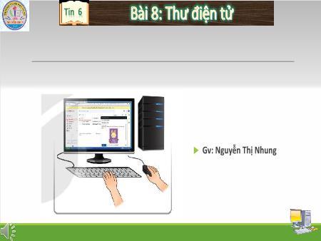 Bài giảng Tin học Lớp 6 (Kết nối tri thức) - Chủ đề 3: Tổ chức lưu trữ thông tin, tìm kiếm và trao đổi thông tin - Bài 8: Thư điện tử - Nguyễn Thị Nhung Bài giảng Tin học Lớp 6 (Kết nối tri thức) - Chủ đề 3: Tổ chức lưu trữ thông tin, tìm kiếm và trao đổi thông tin - Bài 8: Thư điện tử - Nguyễn Thị Nhung