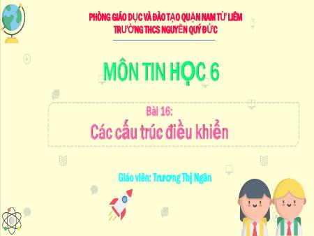Bài giảng Tin học Lớp 6 (Kết nối tri thức) - Chủ đề 6: Giải quyết các vấn đề với sự trợ giúa của máy tính - Bài 16: Các cấu trúc điều khiển - Trương Thị Ngân Bài giảng Tin học Lớp 6 (Kết nối tri thức) - Chủ đề 6: Giải quyết các vấn đề với sự trợ giúa của máy tính - Bài 16: Các cấu trúc điều khiển - Trương Thị Ngân
