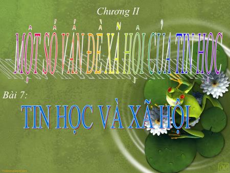 Bài giảng Tin học Lớp 7 - Chương II: Một số vấn đề xã hội của tin học - Bài 7: Tin học và xã hội
