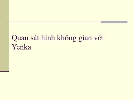 Bài giảng Tin học Lớp 8 -  Phần mềm học tập - Bài 4: Quan sát hình không gian với Yenka