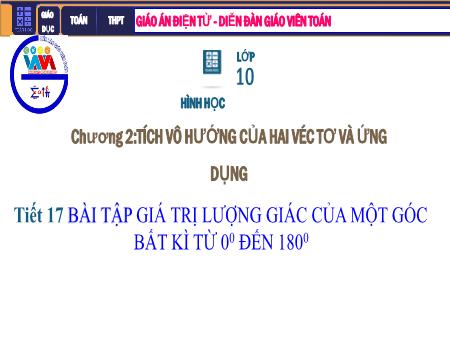 Bài giảng Toán Lớp 10 - Chương II: Tích vô hướng của hai Véc tơ và ứng dụng - Tiết 17: Bài tập giá trị lượng giác của một góc bất kì từ 0 độ đến 180 độ
