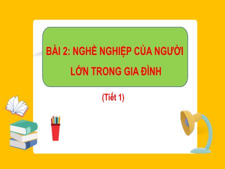 Bài giảng Tự nhiên và Xã hội Lớp 2 (Kết nối tri thức) - Chủ đề 1: Gia đình - Bài 2: Nghề nghiệp của người lớn trong gia đình (Tiết 1) - Năm học 2021-2022