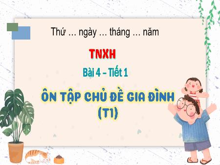Bài giảng Tự nhiên và Xã hội Lớp 3 (Kết nối tri thức) - Chủ đề 1: Gia đình - Bài 4: Ôn tập chủ đề gia đình (Tiết 1)