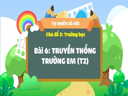 Bài giảng Tự nhiên và Xã hội Lớp 3 (Kết nối tri thức) - Chủ đề 2: Trường học - Bài 6: Truyền thống trường em (Tiết 2) - Năm học 2024-2025