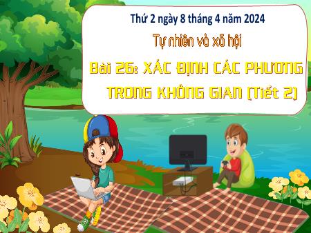 Bài giảng Tự nhiên và Xã hội Lớp 3 (Kết nối tri thức) - Chủ đề 6: Trái đất và bầu trời - Bài 26: Xác định phương hướng trong không gian (Tiết 2) - Năm học 2023-2024