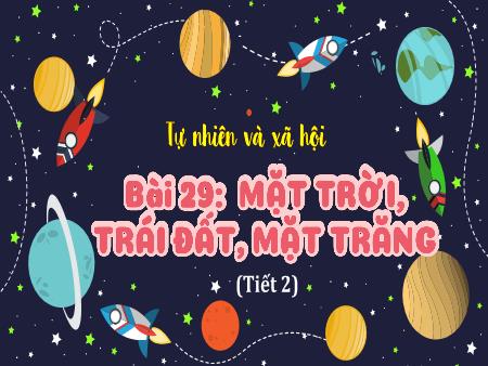 Bài giảng Tự nhiên và Xã hội Lớp 3 (Kết nối tri thức) - Chủ đề 6: Trái đất và bầu trời - Bài 29: Mặt trời, trái đất, mặt trăng (Tiết 2) - Năm học 2022-2023
