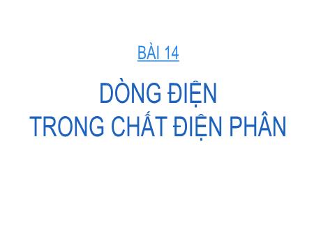 Bài giảng Vật lí Lớp 11 - Bài 14: Dòng điện trong chất điện phân