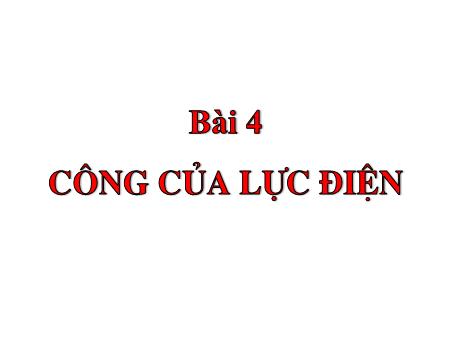 Bài giảng Vật lí Lớp 11 - Bài 4: Công của lực điện