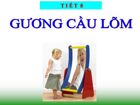 Bài giảng Vật lý Lớp 7 - Bài 8: Gương cầu lõm